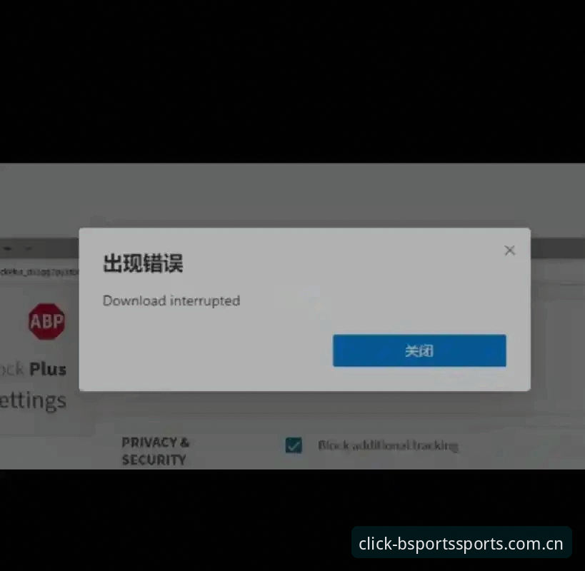 BSports体育下载不了怎么办 揭秘BSports体育平台下载失败背后的真相:你被忽略的3个关键点